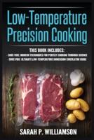 Low-Temperature Precision Cooking: Modern Techniques for Perfect Cooking Through Science, Ultimate Low-Temperature Immersion Circulator Guide