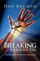 Breaking Religious Ties: A Practical Guide to Deliverance from Catholic Bondages