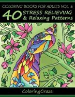 Coloring Books For Adults Volume 6: 40 Stress Relieving And Relaxing Patterns