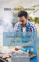 BBQ - Grill Cookbook: Delicious, Healthy, Quick and Easy Grill Recipes