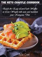 THE KETO CHAFFLE COOKBOOK: Quick and Easy Low-Carb Waffles to Lose Weight with taste and maintain your Ketogenic Diet