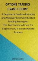 OPTIONS TRADING CRASH COURSE: A Beginners' Guide to Investing and Making Profit with the Best Trading Strategies. The Top Tactics to Know for Beginner and Veteran Options Traders