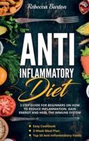ANTI-INFLAMMATORY DIET: 3 Step Guide for Beginners on How to Reduce Inflammation, Gain Energy, and Heal the Immune System. An Easy Cookbook, 2-Week Meal Plan; Top 50 Anti-Inflammatory Foods
