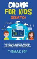 CODING FOR KIDS SCRATCH: The Ultimate Guide for Beginners to Learn Coding Skills, Create Fascinating Games and Animations