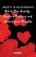 Anxiety in Relationships: How to Stop Anxiety,  Negative Thinking and  Control your Thoughts