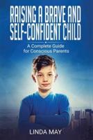Raising A Brave and Self-Confident Child: A Complete Guide for Conscious Parents