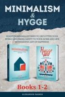Minimalism & Hygge: 2-in-1 Box Set. Discover Minimalist Ways To Declutter Your World And Bring Sanity To Your Home And Life With Danish Art Of Happiness.