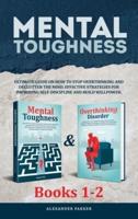 Mental Toughness - Books 1-2: Ultimate Guide On How To Stop Overthinking And Declutter The Mind. Effective Strategies For Improving Self-Discipline And Build Willpower.