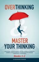 Overthinking & Master Your Thinking - Books 1-2: How To Start Thinking Positive, Stop Procrastinating & Negative Thinking. Ultimate Guide How To Discipline Your Thoughts + Mindfulness For Beginners.