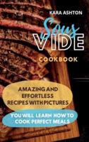 SOUS VIDE COOKBOOK : Amazing and Effortless Recipes with Pictures. You Will Learn How to Cook Perfect Meals.