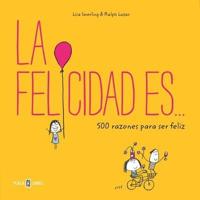 La Felicidad Es... 500 Razones Para Ser Feliz / Happiness Is . . .: 500 Things T O Be Happy About