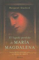 El Legado Perdido De Maria Magdalena. La Biblia Revela La Historia De La Esposa De Cristo