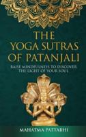 THE YOGA SUTRAS OF PATANJALI: Raise Mindfulness To Discover The Light Of Your Soul