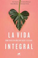 La Vida Integral: Cómo Vivir Cien Años Con Salud Y Felicidad / A Plentiful Life. How to Live to One Hundred Happy and Healthy