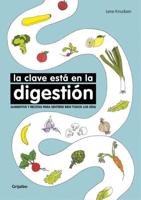 La Clave Esta En La Digestión / Digestion Is the Key. Foods and Recipes to Feel Better Everyday