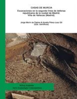 Casas De Murcia. Excavaciones En La Segunda Línea De Defensa Republicana De La Ciudad De Madrid. Villa De Vallecas (Madrid).