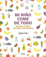 Mi Niño Come De Todo (Todo Lo Que Tienes Que Saber Sobre Baby-Led Weaning) / My Child Eats Everything (All You Need to Know About Baby-Led Weaning)