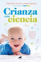 Crianza Con Ciencia: Desde El Embarazo Hasta Los 3 Años / Parenting With Science : From Pregnancy to 3 Years of Age