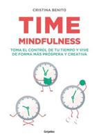 Time Mindfulness: Toma El Control De Tu Tiempo Y Vive De Forma Más Próspera Y Creativa / Time Mindfulness: Take Control of Your Time and Live in a More&