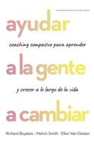 Ayudar a La Gente a Cambiar (Helping People Change: Coaching With Compassion for Lifelong Leraning and Growth Spanish Edition)