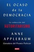El Ocaso De La Democracia: La Seducción Del Autoritarismo / Twilight of Democrac Y: The Seductive Lure of Authoritarianism