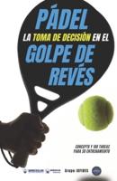 Pádel. La toma de decisión en el golpe de revés: Concepto y 100 tareas para su entrenamiento