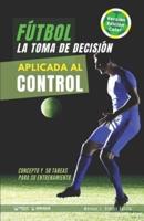 Fútbol. La toma de decisión aplicada al control: Concepto y 50 tareas para su entrenamiento (Versión Color)