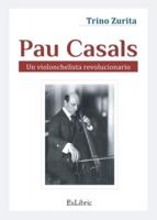 Pau Casals. Un Violonchelista Revolucionario