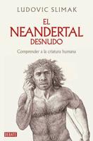 El Neandertal Desnudo: Comprender a La Criatura Humana / The Naked Neanderthal