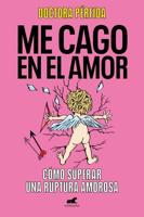 Me Cago En El Amor: Como Superar Una Ruptura Amorosa / To Hell With Love. How to Overcome a Breakup
