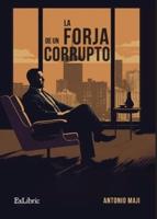 La Forja De Un Corrupto