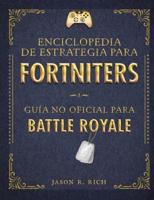 Una Enciclopedia De Estrategia Para Fortniters. Guía No Oficial Para Battle Royale / An Encyclopedia Of Strategy for Fortniters: An Unofficial Guide For