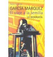 Garcia Marquez El Viaje a La Semilla La Biografia