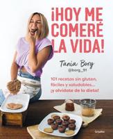 ãHoy Me Comeré La Vida!: 101 Recetas Sin Gluten, Fáciles Y Saludables... Ãy Olví Date De La Dieta! / Today I Will Eat Up Life! 101 Gluten-Free, Easy, And