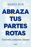 Abraza Tus Partes Rotas: Conócete, Acéptate, Sánate / Embrace Your Broken Bits. Know Yourself, Accept Yourself, Heal Yourself