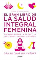 El Gran Libro De La Salud Integral Femenina: Una Guía Para La Plenitud Del Cuerp O, La Mente Y El Espíritu / The Big Book of Comprehensive Womens Health