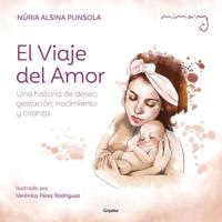 El Viaje Del Amor: Una Historia De Deseo, Gestación, Nacimiento Y Crianza / The Journey of Love