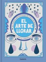 El Arte De Llorar: El Poder Sanador De Las Lágrimas / The Art of Crying