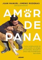 Amor De Pana: Cómo Construyendo Mi Gran Sueño, Un Refugio De Animales, Descubrí El Amor Más Incondicional Que Existe / Unconditional Love