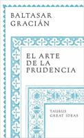 El Arte De La Prudencia / Gracian the Art of Prudence: The Art of Governing Oneself