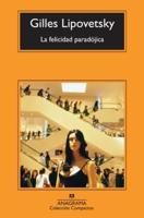 La felicidad paradójica : ensayo sobre la sociedad de hiperconsumo