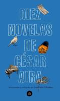 Diez Novelas De César Aira / Ten Novels by Cesar Aira