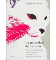 La Naturaleza De Los Gatos : Origenes, Inteligencia, Comportamiento Y Astucia Del Felis Silvestris Catus / The Nature Of Cats