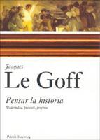 Le Goff, J: Pensar la historia : modernidad, presente, progr