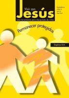 Vivir con Jesús: Permanecer protegidos