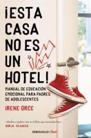 ãEsta Casa No Es Un Hotel!: Manual De Educación Emocional Para Padres De Adolesc Entes / This House Is Not a Hotel!