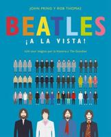 Beatles Ãa La Vista!: Una Deslumbrante Colección Pictórica De La Carrera Del Grupo Musical Más Influyente Del Siglo XX / Visualizing The Beatles