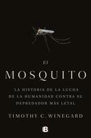 El mosquitoLa Historia De La Lucha De La Humanidad Contra Su Depredador Más Letal / The Mosquito: A Human History of Our Deadliest Predator