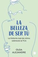 La Belleza De Ser Tú: La Historia Real De Cómo Sobreviví Al TCA / The Beauty of Being You: The True Story of How I Overcame an Eating Disorder