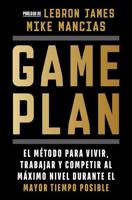 Game Plan: El Método Para Vivir, Trabajar Y Competir Al Máximo Nivel Durante El Mayor Tiempo Posible / Game Plan